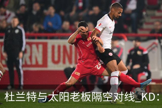 杜兰特与太阳老板隔空对线 KD：我36岁仍在巅峰状态