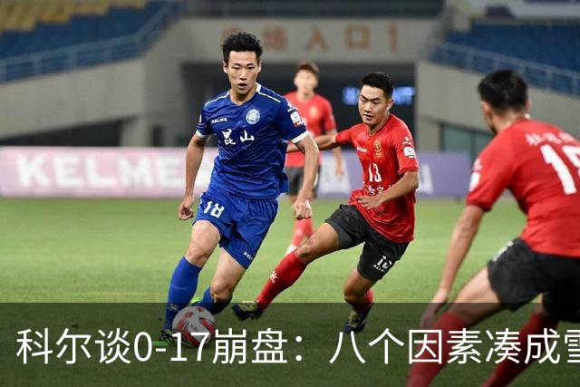 科尔谈0-17崩盘：八个因素凑成雪崩，一个不发生都能赢